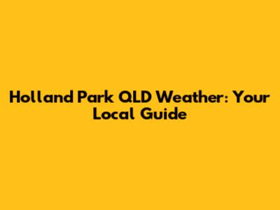 Holland Park QLD Weather: Your Local Guide