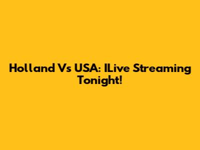 Holland Vs USA: ILive Streaming Tonight!