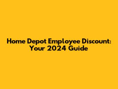 Home Depot Employee Discount: Your 2024 Guide