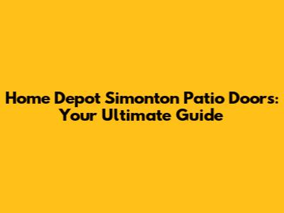 Home Depot Simonton Patio Doors: Your Ultimate Guide