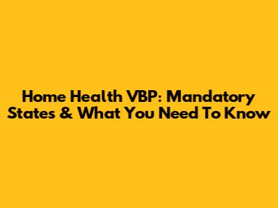 Home Health VBP: Mandatory States & What You Need To Know