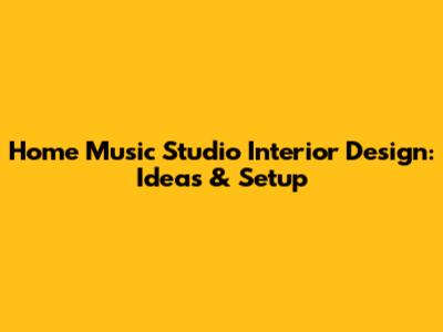 Home Music Studio Interior Design: Ideas & Setup