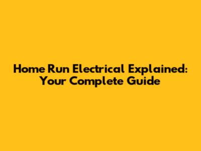 Home Run Electrical Explained: Your Complete Guide