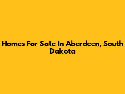 Homes For Sale In Aberdeen, South Dakota