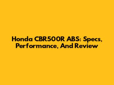 Honda CBR500R ABS: Specs, Performance, And Review