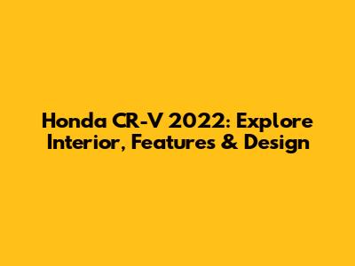 Honda CR-V 2022: Explore Interior, Features & Design
