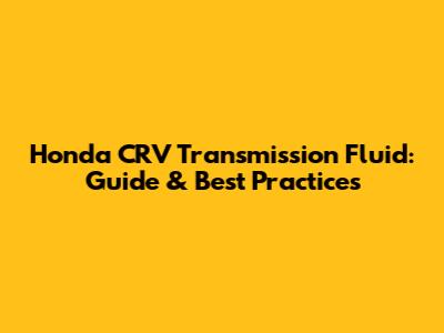 Honda CRV Transmission Fluid: Guide & Best Practices