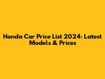 Honda Car Price List 2024: Latest Models & Prices