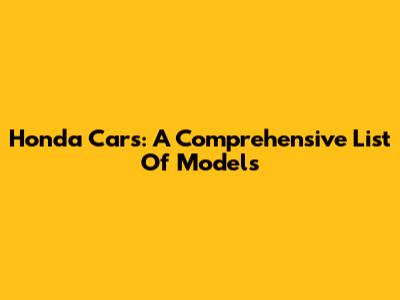 Honda Cars: A Comprehensive List Of Models