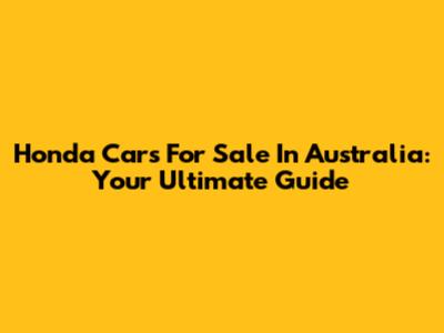 Honda Cars For Sale In Australia: Your Ultimate Guide
