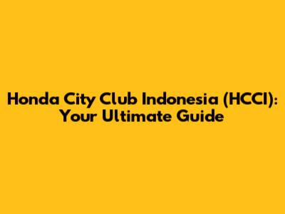 Honda City Club Indonesia (HCCI): Your Ultimate Guide
