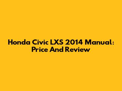 Honda Civic LXS 2014 Manual: Price And Review