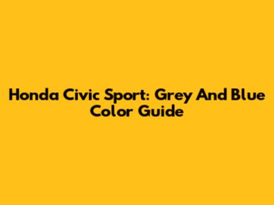 Honda Civic Sport: Grey And Blue Color Guide