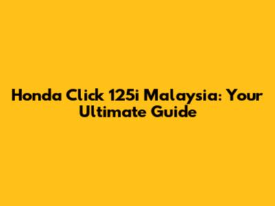 Honda Click 125i Malaysia: Your Ultimate Guide