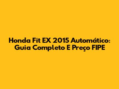 Honda Fit EX 2015 Automático: Guia Completo E Preço FIPE