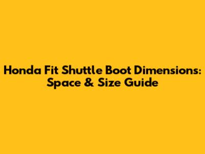 Honda Fit Shuttle Boot Dimensions: Space & Size Guide