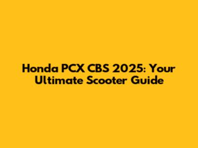 Honda PCX CBS 2025: Your Ultimate Scooter Guide