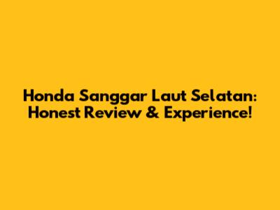 Honda Sanggar Laut Selatan: Honest Review & Experience!