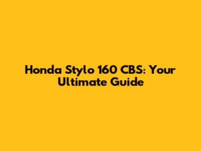 Honda Stylo 160 CBS: Your Ultimate Guide