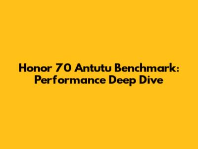 Honor 70 Antutu Benchmark: Performance Deep Dive