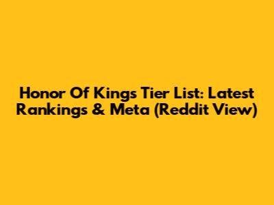 Honor Of Kings Tier List: Latest Rankings & Meta (Reddit View)