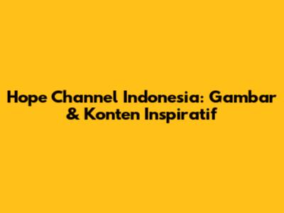 Hope Channel Indonesia: Gambar & Konten Inspiratif