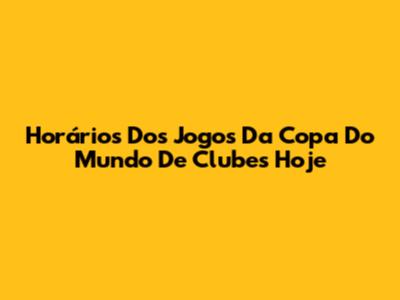 Horários Dos Jogos Da Copa Do Mundo De Clubes Hoje