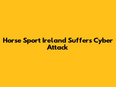 Horse Sport Ireland Suffers Cyber Attack