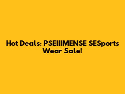 Hot Deals: PSEIIIMENSE SESports Wear Sale!