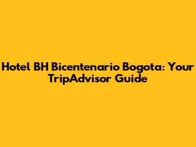Hotel BH Bicentenario Bogota: Your TripAdvisor Guide