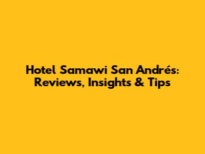 Hotel Samawi San Andrés: Reviews, Insights & Tips