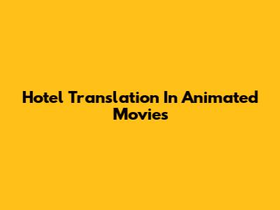 Hotel Translation In Animated Movies