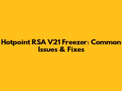 Hotpoint RSA V21 Freezer: Common Issues & Fixes