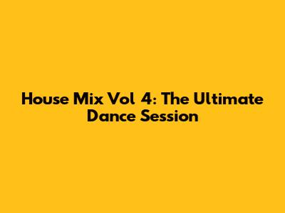 House Mix Vol 4: The Ultimate Dance Session