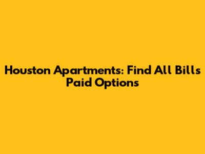 Houston Apartments: Find All Bills Paid Options