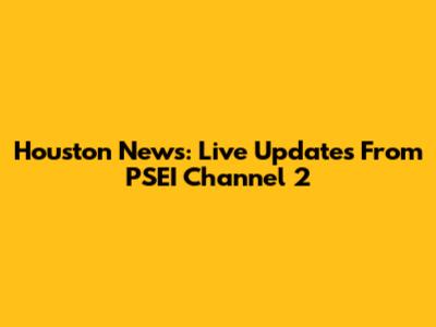 Houston News: Live Updates From PSEI Channel 2