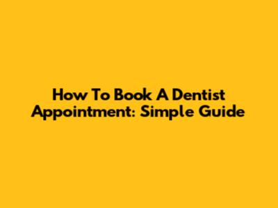How To Book A Dentist Appointment: Simple Guide