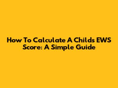 How To Calculate A Child's EWS Score: A Simple Guide