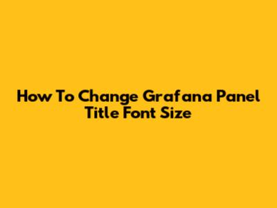 How To Change Grafana Panel Title Font Size