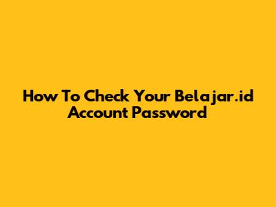 How To Check Your Belajar.id Account Password