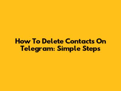 How To Delete Contacts On Telegram: Simple Steps