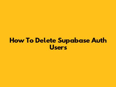 How To Delete Supabase Auth Users