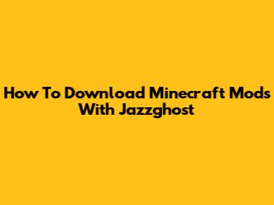 How To Download Minecraft Mods With Jazzghost