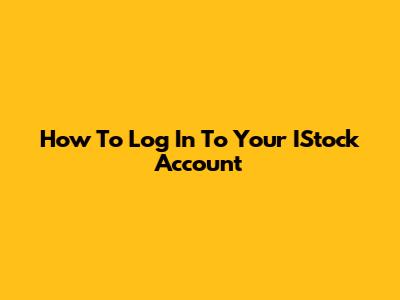 How To Log In To Your IStock Account