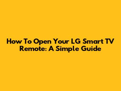 How To Open Your LG Smart TV Remote: A Simple Guide