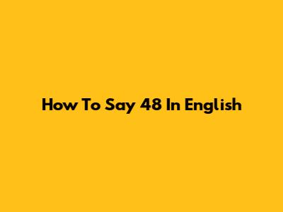How To Say 48 In English