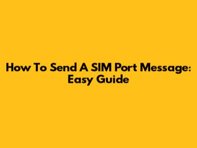 How To Send A SIM Port Message: Easy Guide
