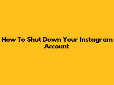 How To Shut Down Your Instagram Account