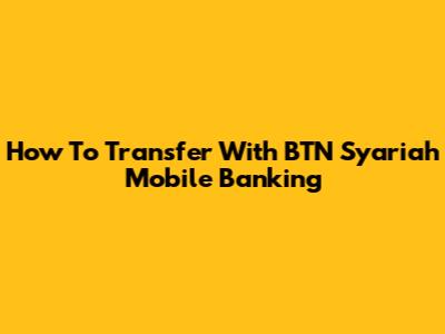How To Transfer With BTN Syariah Mobile Banking