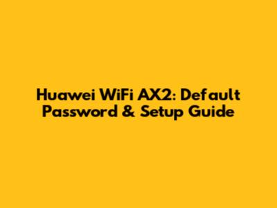 Huawei WiFi AX2: Default Password & Setup Guide